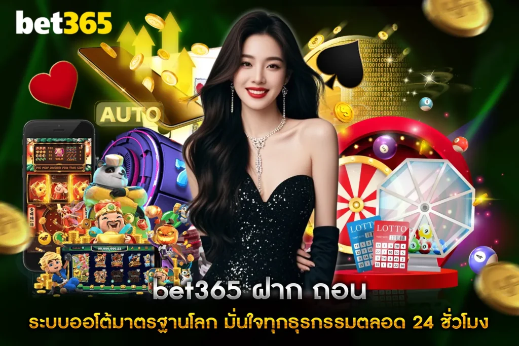 bet365 ฝาก ถอน ระบบออโต้มาตรฐานโลก มั่นใจทุกธุรกรรมตลอด 24 ชั่วโมง