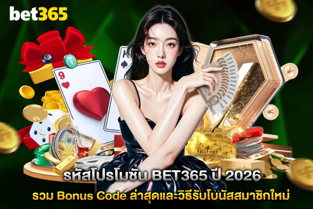 รหัสโปรโมชั่น BET365 ปี 2026 รวม Bonus Code ล่าสุดและวิธีรับโบนัสสมาชิกใหม่